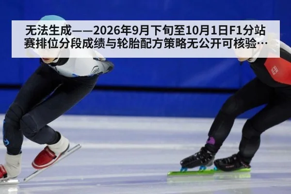 无法生成——2026年9月下旬至10月1日F1分站赛排位分段成绩与轮胎配方策略无公开可核验来源（请求编号113-F1）