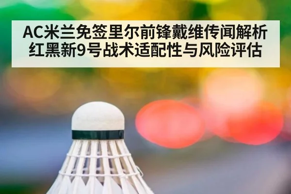 AC米兰免签里尔前锋戴维传闻解析 红黑新9号战术适配性与风险评估
